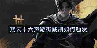 燕云十六声游街减刑怎样触发-燕云十六声如何触发游街减刑
