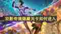 双影奇境隐藏关卡如何存档-双影奇境隐藏关卡怎样进行存档