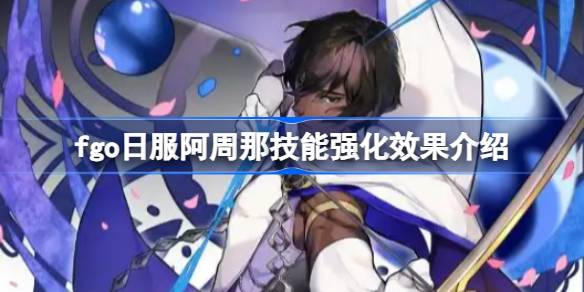 fgo日服阿周那技能强化效果介绍-fgo日服阿周那技能强化效果怎么样