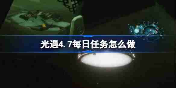 光遇4.7每日任务怎么做-光遇4月7日每日任务做法攻略