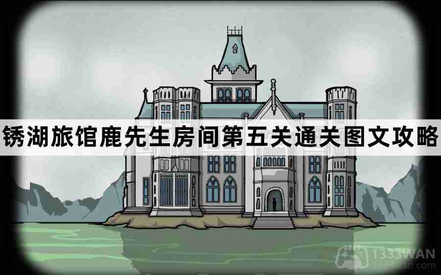 锈湖旅馆鹿先生房间第5关怎么过-锈湖旅馆鹿先生房间第五关通关图文攻略