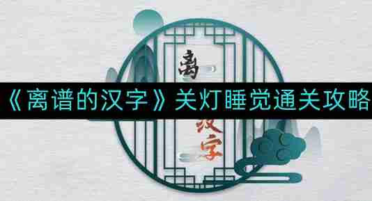 离谱的汉字关灯睡觉如何通关-关灯睡觉通关攻略
