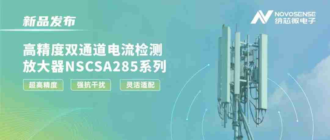 纳芯微发布双通道电流检测放大器NSCSA285，赋能工业与能源管理