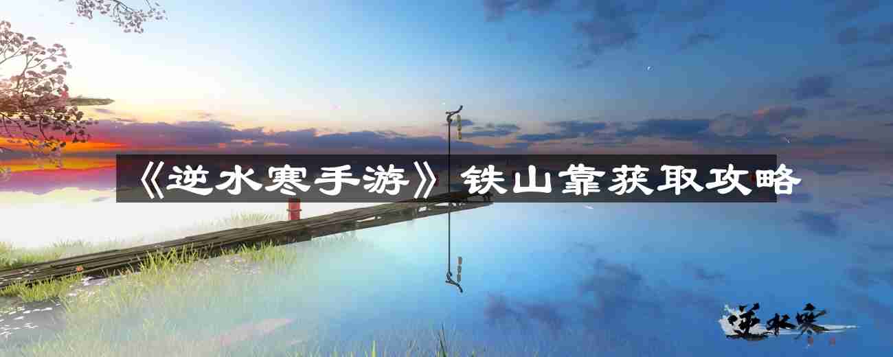 逆水寒手游铁山靠怎么获取-铁山靠获取攻略