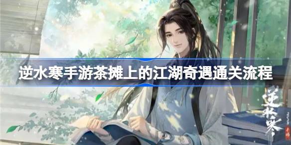 逆水寒手游茶摊上的江湖奇遇怎么做-逆水寒手游茶摊上的江湖奇遇通关流程