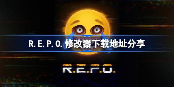 R.E.P.O.一修大师修改器下载地址在哪-R.E.P.O.修改器下载地址分享