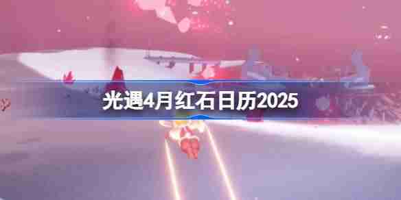 光遇4月红石在哪里-光遇4月红石日历2025