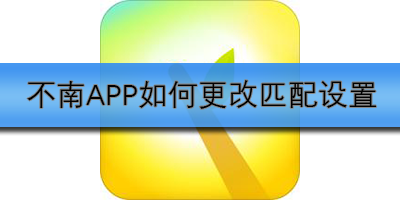 不南APP如何更改匹配设置
