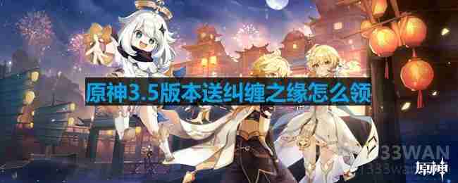 原神3.5版本送纠缠之缘怎么领-纠缠之缘领取方法