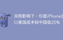 关税影响下,印度iPhone出口美国成本较中国低20%