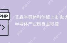 艾森半导体科创板上市 助力半导体产业链自主可控