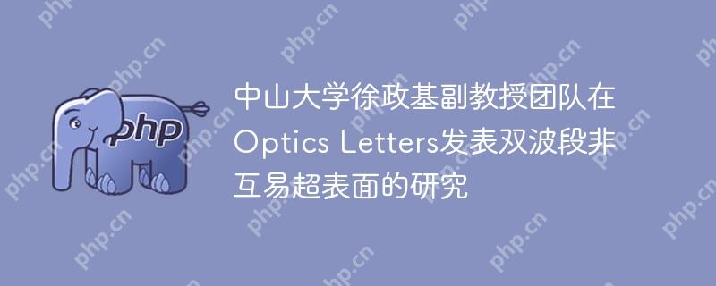 中山大学徐政基副教授团队在optics letters发表双波段非互易超表面的研究
