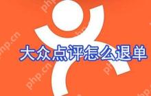 大众点评订单怎么取消？大众点评订单取消流程一览