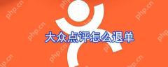 大众点评订单怎么取消？大众点评订单取消流程一览