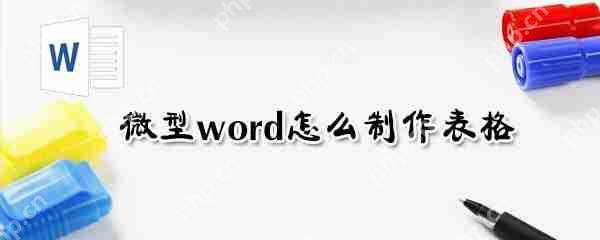 微型word表格怎么制作?word表格制作流程解析