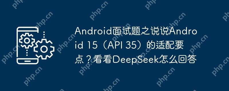 android面试题之说说android 15（api 35）的适配要点？看看deepseek怎么回答