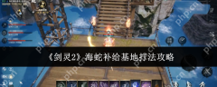 剑灵2海蛇补给基地速通攻略 火炮兰三阶段打断+全屏技破解秘籍