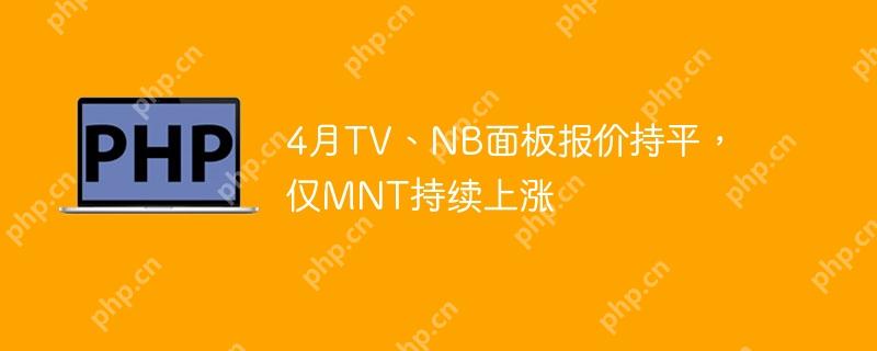 4月tv、nb面板报价持平,仅mnt持续上涨