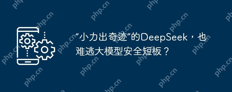 “小力出奇迹”的deepseek,也难逃大模型安全短板?