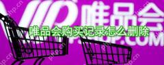 唯品会购买记录如何删除？唯品会购买记录删除方法一览