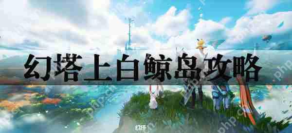 幻塔上白鲸岛攻略