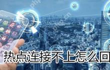 热点连接不上怎么办？热点连接不上解决方法介绍