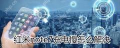 红米note7充电慢如何解决？红米note7充电慢解决方法分享