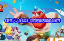 野蛮人大作战2坦克霸主养成攻略 卡卡班神级天赋搭配一打三不掉血