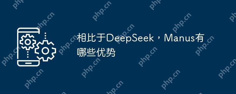相比于DeepSeek，Manus有哪些优势