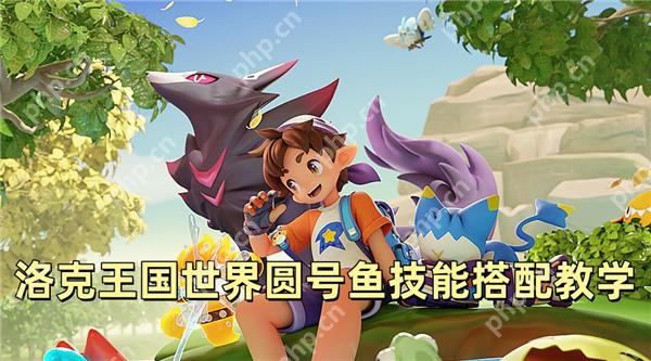 洛克王国世界圆号鱼技能搭配教学