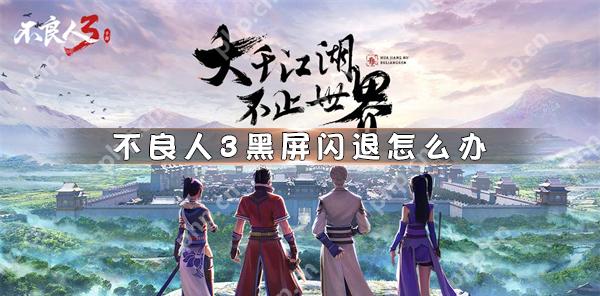 不良人3黑屏闪退怎么办