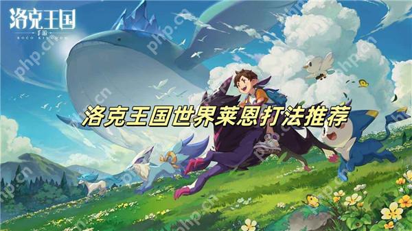 洛克王国世界莱恩打法推荐 洛克王国世界莱恩打法怎么样