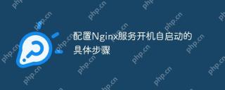 配置Nginx服务开机自启动的具体步骤