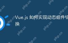 Vue.js 如何实现动态组件切换