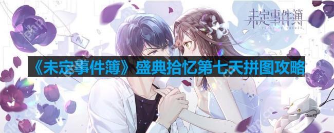 未定事件簿盛典拾忆第七天拼图怎么拼-盛典拾忆第七天拼图攻略