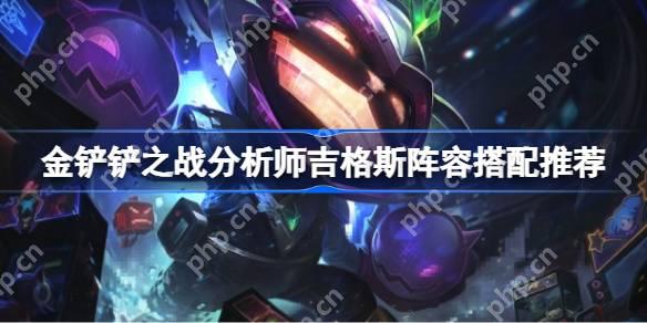 金铲铲之战分析师吉格斯阵容搭配推荐-金铲铲之战分析师吉格斯阵容怎么搭配