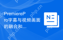 PremierePro字幕与视频画面的融合和遮挡处理