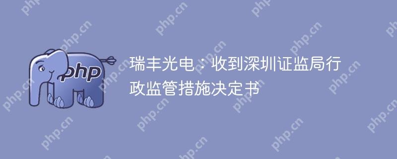 瑞丰光电：收到深圳证监局行政监管措施决定书
