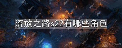 流放之路s22有哪些角色-s22角色职业设定分享