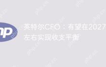 英特尔CFO：有望在2027年左右实现收支平衡