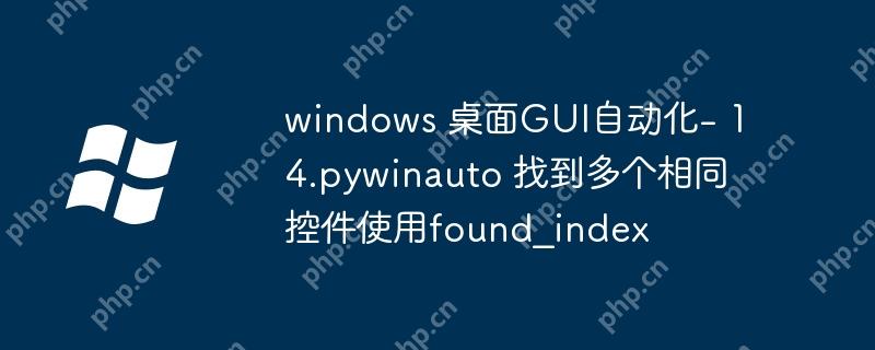 windows 桌面GUI自動化- 14.pywinauto 找到多個相同控件使用found_index-小浪學習網