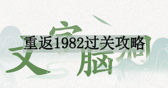 文字脑洞重返1982如何过关-重返1982过关攻略