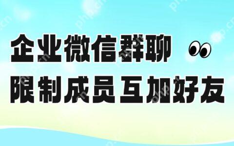怎样在企微群中加好友？可以限制群成员互相加好友吗？