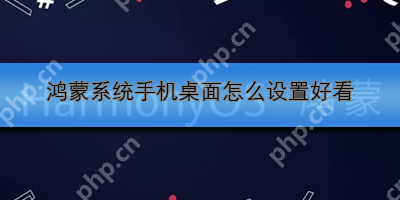 鸿蒙系统手机桌面怎么设置好看