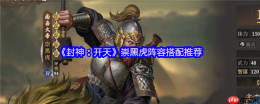 封神开天崇黑虎阵容搭配攻略 弱水弓核心阵容详解