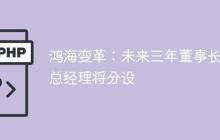 鸿海变革：未来三年董事长与总经理将分设