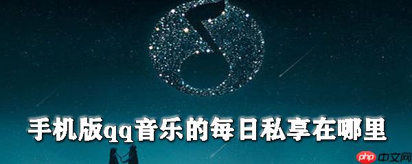 qq音乐的每日私享怎么看？每日私享查看步骤一览
