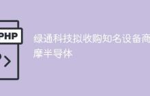 绿通科技拟收购知名设备商大摩半导体
