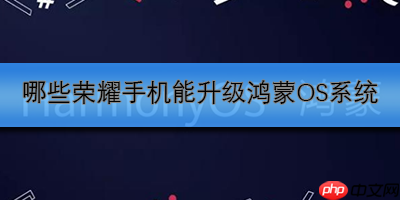 哪些荣耀手机能升级鸿蒙OS系统