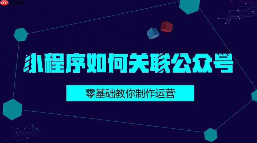 小程序如何关联公众号？小程序+公众号，你真的会玩吗？